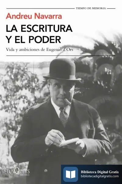 Descargar La Escritura Y El Poder: Vida Y Ambiciones De Eugenio D'Ors