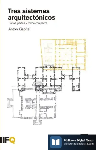 Descargar Tres Sistemas Arquitectónicos: Patios, Partes Y Forma Compacta de Antonio González-capitel