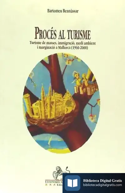 Descargar Procés Al Turisme: Turisme De Masses, Inmigració, Medi Ambient I Marginació A Mallorca (1960-2000)
