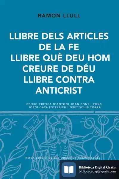 Descargar Llibre Dels Articles De La Fe. Llibre Què Eeu Hom Creure De Déu. Llibre Contra Anticrist de Beato Ramón Llull