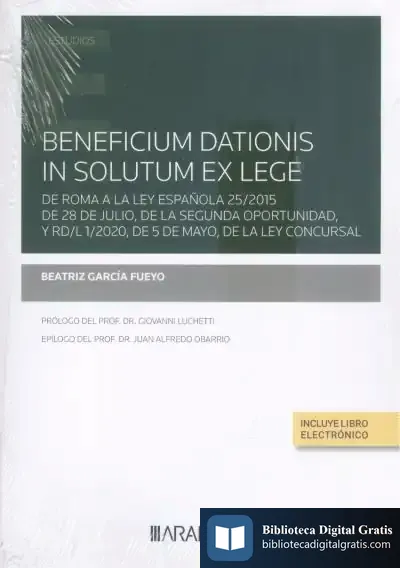 Descargar Beneficium Dationis In Solutum Ex Lege. De Roma A La Ley Española 25/2015 De 28 De Julio, De La Segunda Oportunidad, Y Rd/L 1/2020, De 5 De Mayo, De La Ley Concursal de Beatriz García Fueyo