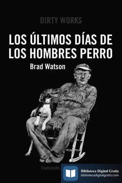 Descargar Los Últimos Días De Los Hombres Perro de Brad Watson