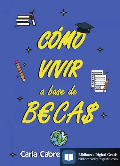Descargar Cómo Vivir A Base De Becas de Carla Cabrera Cuadrado