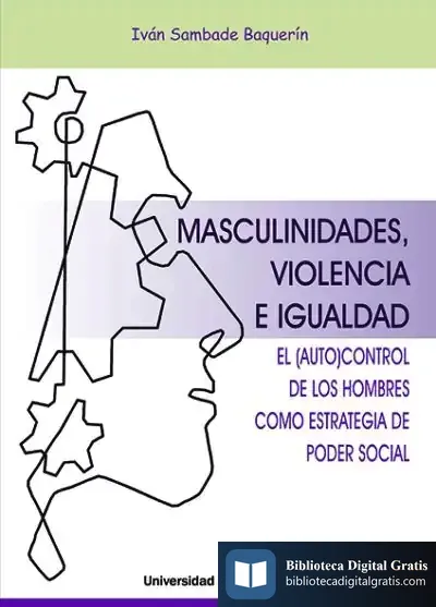 Descargar Masculinidades, Violencia E Igualdad. El Autocontrol De Los Hombres Como Estrategia Del Poder Social de Carlos Iván Sambade Baquerín