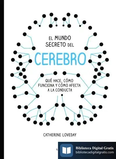 Descargar El Mundo Secreto Del Cerebro . Qué Hace, Cómo Funciona Y Cómo Afecta A La Conducta de Catherine Loveday
