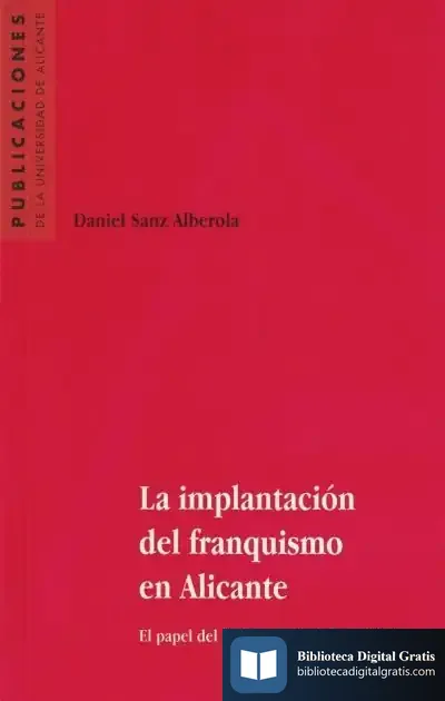 Descargar La Implantación Del Franquismo En Alicante : El Papel Del Gobierno Civil (1939-1946) de Daniel Sanz Alberola