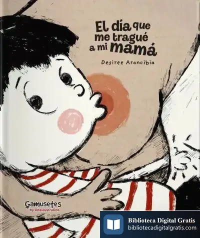 Descargar El Día Que Me Tragué A Mi Mamá de Desiree Arancibia López