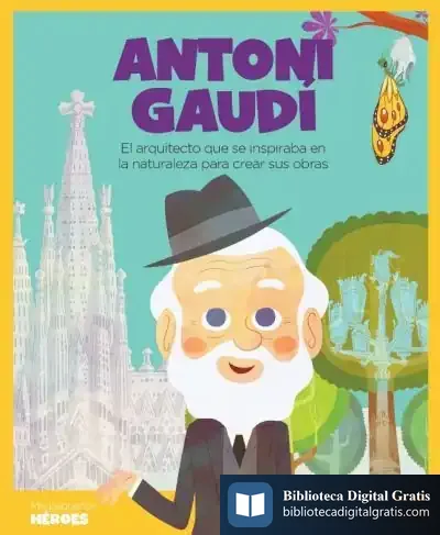 Descargar Antoni Gaudí: El Arquitecto Que Se Inspiraba En La Naturaleza Para Crear Sus Obras de Eduardo Acín