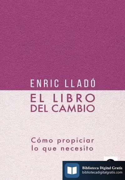 Descargar El Libro Del Cambio: Cómo Propiciar Lo Que Necesito de Enric Lladó