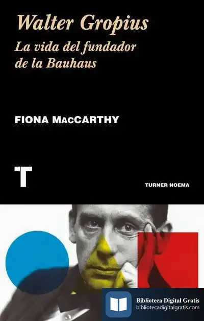 Descargar Walter Gropius: La Vida Del Fundador De La Bauhaus