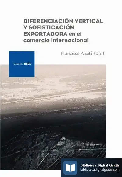 Descargar Diferenciación Vertical Y Sofisticación Exportadora En El Comercio Internacional de Francisco Alcalá Agulló