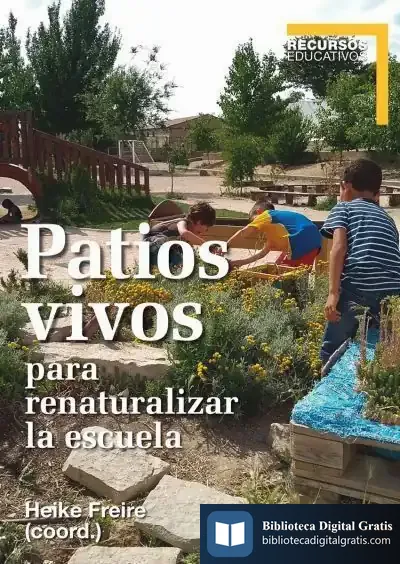 Descargar Patios Vivos Para Renaturalizar La Escuela de Heike Freire Rodríguez