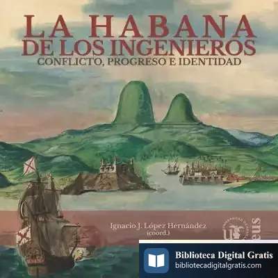 Descargar La Habana De Los Ingenieros: Conflicto, Progreso E Identidad de Ignacio J. López Hernández