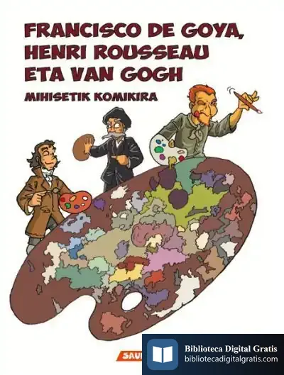Descargar Francisco De Goya, Henri Rousseau Eta Van Gogh. Mihisetik Komikira