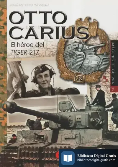 Descargar Otto Carius: El Héroe Del Tiger 217 de José Antonio Márquez Periano