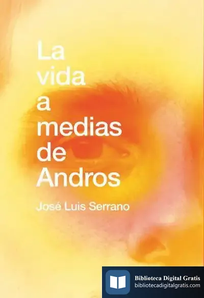 Descargar La Vida A Medias De Andros de José Luis Serrano Moreno