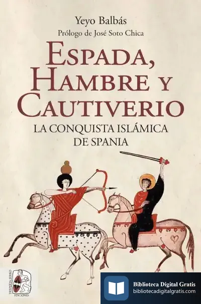 Descargar Espada, Hambre Y Cautiverio. La Conquista Islámica De Spania de José Soto Chica