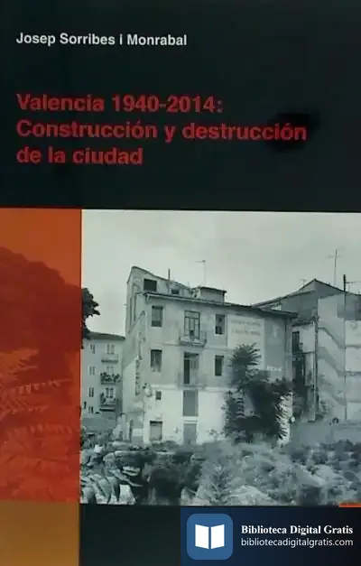 Descargar Valencia 1940-2014. Construcción Y Destrucción De La Ciudad