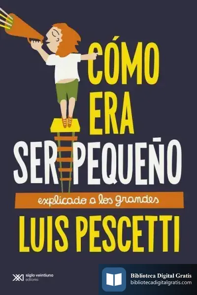 Descargar Como Era Ser Pequeño Explicado A Los Grandes de Luis María Pescetti