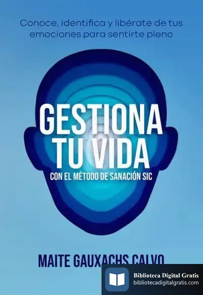 Descargar Gestiona Tu Vida Con El Método De Sanación Sic de Maite Gauxachs Calvo
