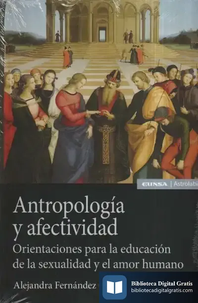 Descargar Antropología Y Afectividad: Orientaciones Para La Educación De La Sexualidad Y El Amor Humano de María Alejandra Fernández Quiroga
