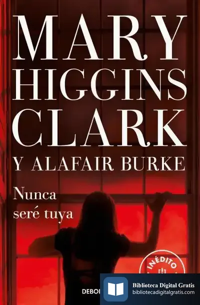 Descargar Nunca Seré Tuya (Bajo Sospecha 6) de Mary Higgins Clark