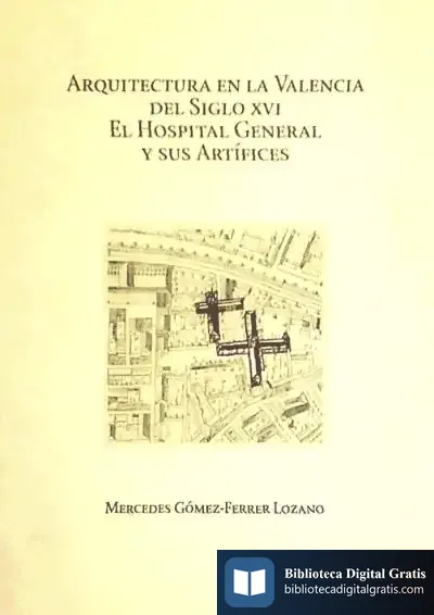 Descargar Arquitectura En La Valencia Del Siglo Xvi: El Hospital General Y Su Artífices