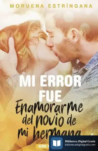 Descargar Mi Error Fue Enamorarme Del Novio De Mi Hermana de Moruena Estríngana