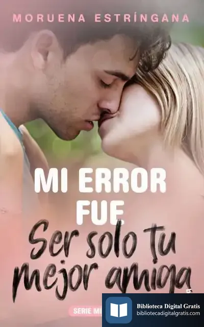 Descargar Mi Error Fue Ser Solo Tu Mejor Amiga de Moruena Estríngana