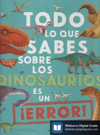 Descargar Todo Lo Que Sabes Sobre Los Dinosaurios Es Un ¡Error! de Nick Crumpton