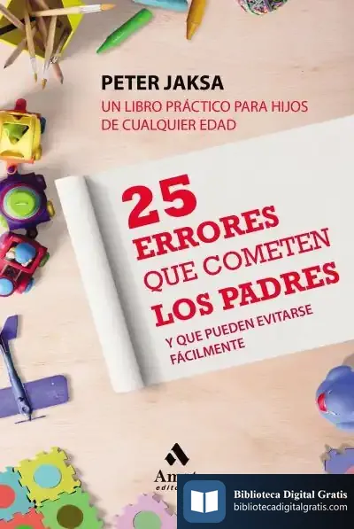 Descargar 25 Errores Que Cometen Los Padres: Y Que Pueden Evitarse Facilmente de Peter Jaksa