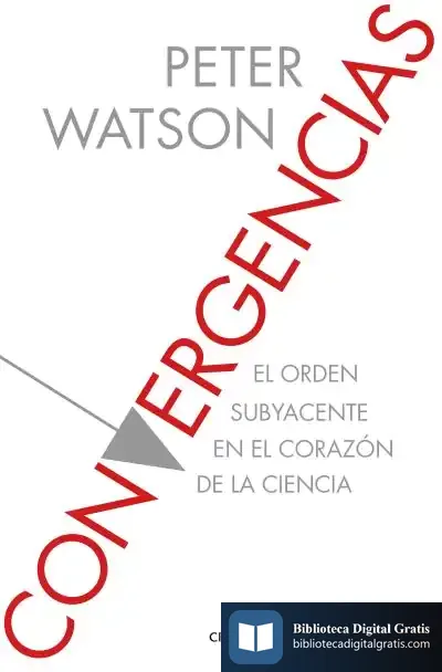Descargar Convergencias: El Orden Subyacente En El Corazón De La Ciencia de Peter Watson