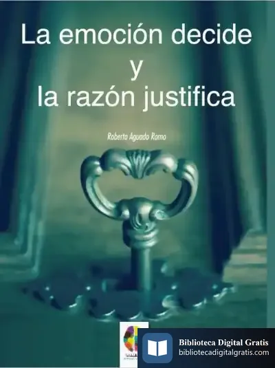 Descargar La Emoción Decide Y La Razón Justifica de Roberto Aguado Romo
