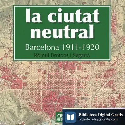 Descargar La Ciutat Neutral. Barcelona 1911-1920 de Ròmul Brotons I Segarra