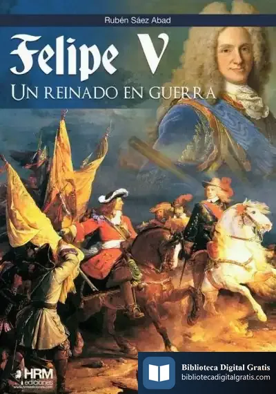 Descargar Felipe V Un Reinado En Guerra de Rubén Sáez Abad
