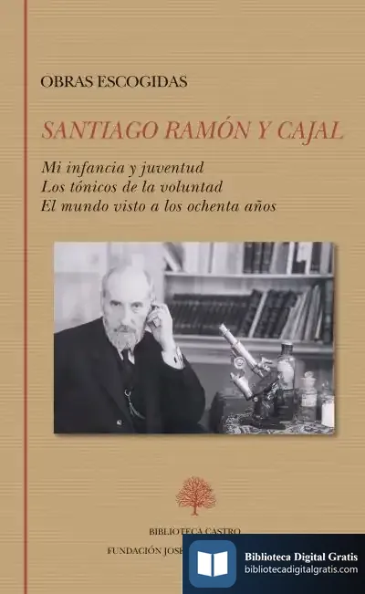 Descargar Obras Escogidas: Mi Infancia Y Juventud. Los Tónicos De La Voluntad. El Mundo Visto A Los Ochenta Años de Santiago Ramón y Cajal