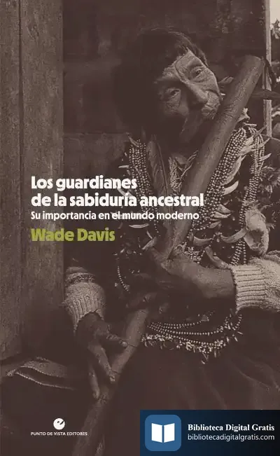 Descargar Los Guardianes De La Sabiduría Ancestral de Wade Davis