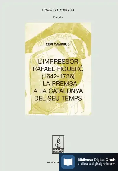 Descargar L'Impressor Rafael Figueró (1643-1726) I La Premsa A La Catalunya Del Seu Temps de Xevi Camprubí Pla